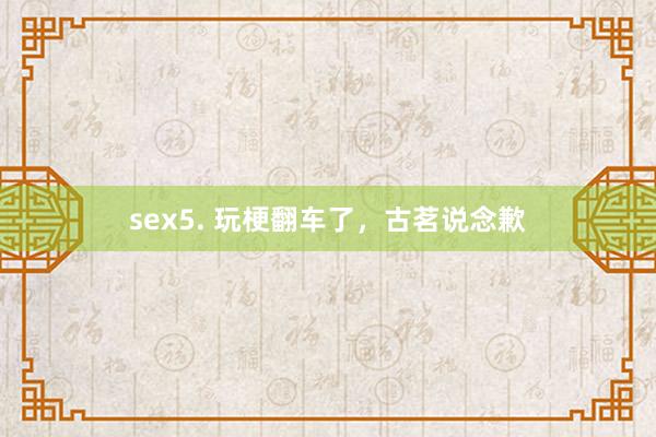 sex5. 玩梗翻车了，古茗说念歉