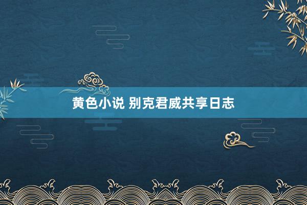 黄色小说 别克君威共享日志