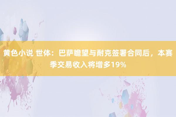 黄色小说 世体：巴萨瞻望与耐克签署合同后，本赛季交易收入将增多19%