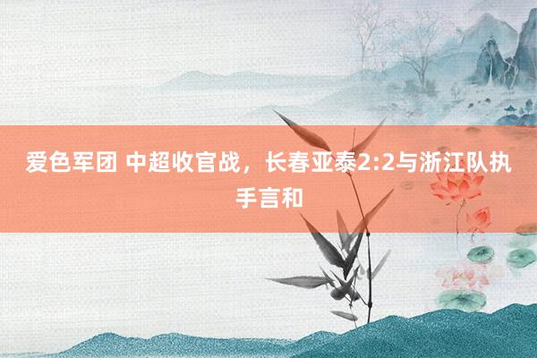 爱色军团 中超收官战，长春亚泰2:2与浙江队执手言和