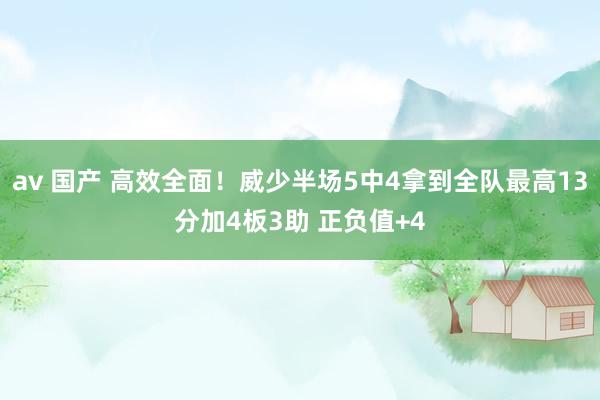 av 国产 高效全面！威少半场5中4拿到全队最高13分加4板3助 正负值+4